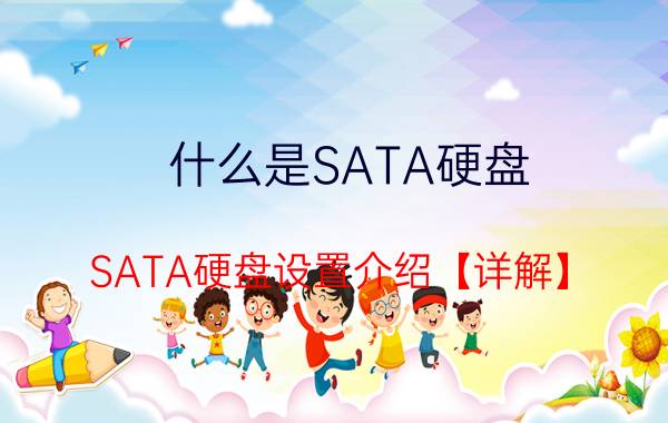 什么是SATA硬盘 SATA硬盘设置介绍【详解】